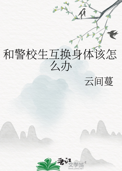 和警校生互换身体该怎么办